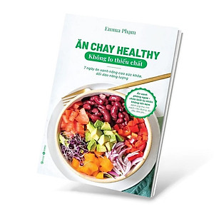 Ăn Chay Healthy Không Lo Thiếu Chất - 7 Ngày Ăn Xanh Nâng Cao Sức Khoẻ, Dồi Dào Năng Lượng