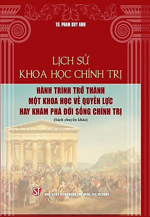 Lịch sử khoa học chính trị: Hành trình trở thành một khoa học về quyền lực hay khám phá đời sống chính trị (Sách chuyên khảo) 