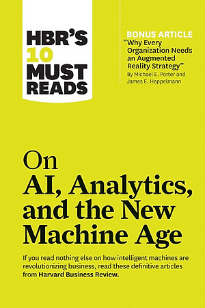 Sách HBR 's 10 Must Reads: On AI , Analytics and the New Machine Age (with bonus article "Why Every Company Needs an Augmented Reality Strategy" by Michael E. Porter and James E. Heppelmann)