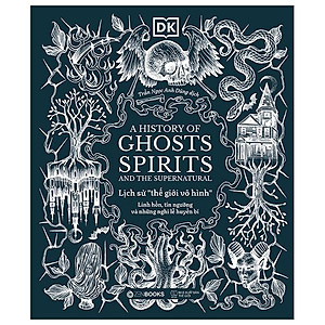Sách - A History of Ghosts, Spirits and the Supernatural - Lịch Sử Thế Giới Vô Hình - Linh Hồn, Tín Ngưỡng Và Những Nghi Lễ Huyền Bí - Bìa Cứng