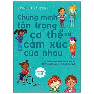 Sách Phát Triển Trí Tuệ Cảm Xúc- Chúng Mình Tôn Trọng Cơ Thể Và Cảm Xúc Của Nhau