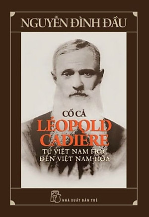 Sách CỐ CẢ LÉOPOLD CADIÈRE - TỪ VIỆT NAM HỌC ĐẾN VIỆT NAM HÓA – Nguyễn Đình Đầu – NXB Trẻ