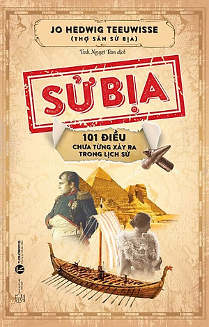 SỬ BỊA - 101 Điều Chưa Từng Xảy Ra Trong Lịch Sử - Jo Hedwig Teeuwisse - Tinh Nguyệt Tâm dịch - Thái Hà