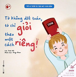 Ehon - Trẻ Là Thiên Tài Theo Một Cách Riêng - Tớ Không Dốt Toán, Tớ Chỉ Giỏi Theo Một Cách Riêng! (Từ 6 Tuổi)