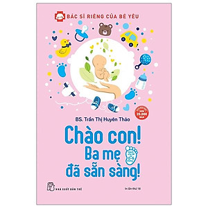 Sách Bác Sĩ Riêng Của Bé Yêu - Chào Con! Ba Mẹ Đã Sẵn Sàng (Tái Bản)