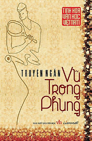 Tinh Hoa Văn Học Việt Nam - Truyện Ngắn Vũ Trọng Phụng