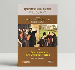 Lịch Sử Văn Minh Thế Giới phần 6: Phong Trào Cải Cách - Will Durant (bộ 5 tập) - Sách IRED Books