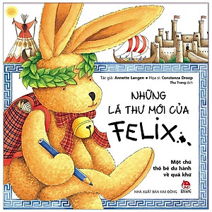 Những Lá Thư Mới Của Felix - Một Chú Thỏ Bé Du Hành Về Quá Khứ (Tái Bản)