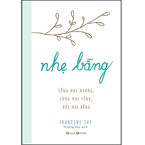 Sách Nhẹ bẫng – Sống nhẹ nhàng, lòng nhẹ tênh, đời nhẹ bẫng