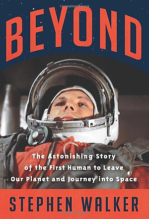 Beyond: The Astonishing Story Of The First Human To Leave Our Planet And Journey Into Space