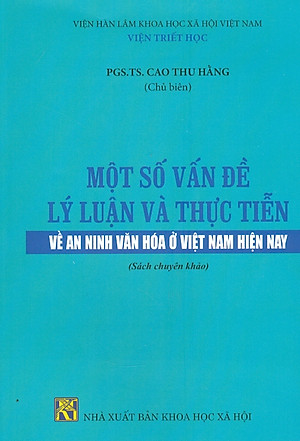 Một Số Vấn Đề Về Lý Luận Và Thực Tiễn Về An Ninh Văn Hóa ở Việt Nam Hiện Nay (Sách Chuyên Khảo)