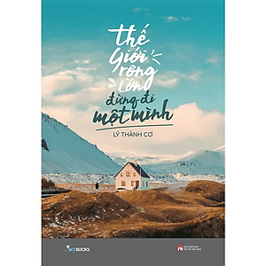 Sách Du Lịch- Du Ký: Thế Giới Rộng Lớn Đừng Đi Một Mình