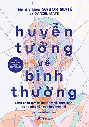 Huyễn Tưởng Về Bình Thường - Sang Chấn Tâm Lý, Bệnh Tật Và Chữa Lành Trong Một Nền Văn Hóa Độc Hại