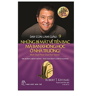 Dạy Con Làm Giàu 09: Những Bí Mật Về Tiền Bạc Mà Bạn Không Học Ở Nhà Trường! (Tái Bản 2022)