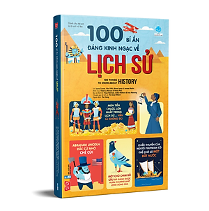 Sách 100 Bí Ẩn Đáng Kinh Ngạc Về Lịch Sử - 100 Things To Know About History