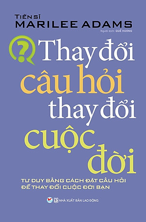 Thay Đổi Câu Hỏi Thay Đổi Cuộc Đời (Tái bản 2021 có bổ sung)