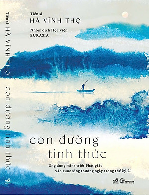 CON ĐƯỜNG TỈNH THỨC - Ứng dụng minh triết Phật giáo vào cuộc sống thường ngày trong thế kỷ 21 - Tiến sĩ Hà Vĩnh Thọ - Học viện Eurasia dịch - Nhã Nam 
