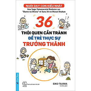 36 Thói Quen Cần Tránh Để Trẻ Thực Sự Trưởng Thành (Nuôi Dạy Con Kiểu Nhật)