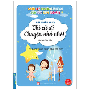 Nhật Ký Trưởng Thành Của Đứa Con Ngoan (Kỹ Năng Sống Dành Cho Học Sinh) - Thi Cử Ư ? Chuyện Nhỏ Nhé !