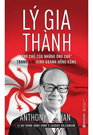 Sách Lý Gia Thành - "Ông Chủ Của Những Ông Chủ" Trong Giới Kinh Doanh Hồng Kông