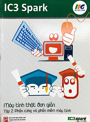 IC3 Spark - Máy Tính Thật Đơn Giản - Tập 2: Phần Cứng Và Phần Mềm Máy Tính (Tái Bản)