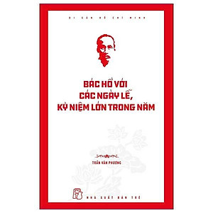 Sách - Di Sản Hồ Chí Minh - Bác Hồ Với Các Ngày Lễ, Kỷ Niệm Lớn Trong Năm - Trần Văn Phương - NXB Trẻ