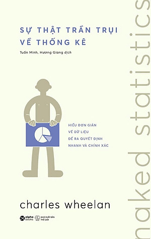 SỰ THẬT TRẦN TRỤI VỀ THỐNG KÊ – Charles Wheelan – Tuấn Minh & Hương Giang dịch – Alphabooks – NXB Thế Giới
