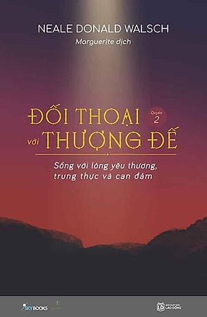 Đối Thoại Với Thượng Đế - Quyển 2: Sống Với Lòng Yêu Thương, Trung Thực Và Can Đảm