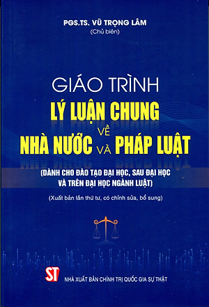 Giáo Trình Lý Luận Chung Về Nhà Nước Và Pháp Luật (Dành Cho Đào Tạo Đại Học, Sau Đại Học Và Trên Đại Học Ngành Luật) (Tái bản có chỉnh sửa, bổ sung)