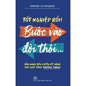 Sách - Tốt Nghiệp Rồi! Bước Vào Đời Thôi...Cẩm Nang Rèn Luyện Kỹ Năng Cho Cuộc Sống Trường Thành - NXB Trẻ