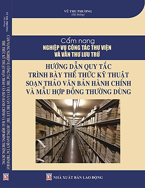 Cẩm nang nghiệp vụ công tác thư viện và văn thu lưu trữ hướng dẫn quy tắc trình bày thể thức kỹ thuật soạn thảo văn bản hành chính và mẫu hợp đồng thường dùng