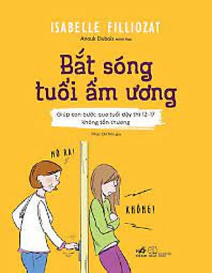 BẮT SÓNG TUỔI ẨM ƯƠNG (GIÚP CON BƯỚC QUA TUỔI DẬY THÌ 12-17 KHÔNG TỔN THƯƠNG)