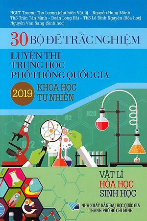 Sách 30 Bộ Đề Trắc Nghiệm Luyện Thi THPTQG 2019 - Khoa Học Tự Nhiên (Vật Lí - Hóa Học - Sinh Học)