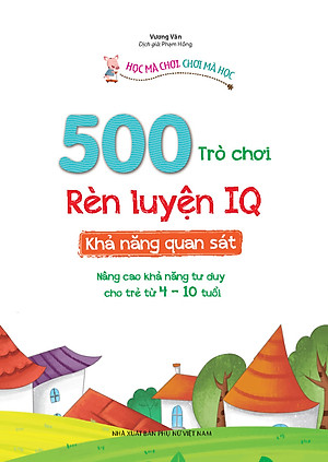 500 Trò Chơi Rèn Luyện IQ (4-10 tuổi) - Khả Năng Quan Sát (Sách Bản Quyền)