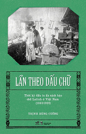 Lần Theo Dấu Chữ - Thời Kỳ Đầu In Ấn Sách Báo Chữ Latinh Ở Việt Nam (1862-1920)