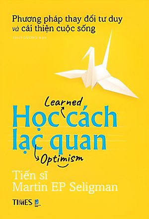 HỌC CÁCH LẠC QUAN: PHƯƠNG PHÁP THAY ĐỔI TƯ DUY VÀ CẢI THIỆN CUỘC SỐNG - Martin Seligman - Trần Xuân Hải dịch - Times - NXB Dân Trí.