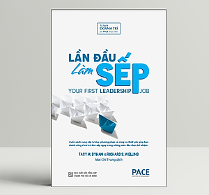 Lần Đầu Làm Sếp (Your First Leadership Job) - Tacy M. Byham, Richard S. Wellins - PACE Books