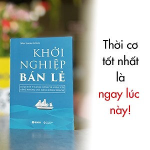 Khởi Nghiệp Bán Lẻ - Bí Quyết Thành Công Và Giàu Có Bằng Những Cửa Hàng Đông Khách - Công Thức Kinh Doanh Và Quản Lý Cửa Hàng Hiệu Quả