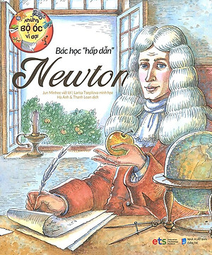 Những Bộ Óc Vĩ Đại - Bác Học "Hấp Dẫn" Newton (Tái bản năm 2021)