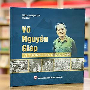 Võ Nguyên Giáp - Vị Tướng Của Nhân Dân  - PGS.TS. Vũ Trọng Lâm chủ biên (Sách ảnh - In màu)