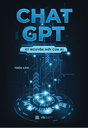 (Tặng kèm 1 bookmark hai mặt) CHAT GPT – KỶ NGUYÊN MỚI CỦA AI - Trần Căn – Như Quỳnh dịch – AZ Việt Nam – NXB Văn Học