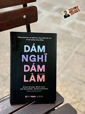 DÁM NGHĨ DÁM LÀM - NHỮNG BÀI HỌC VỀ NGHĨ LỚN, THEO ĐUỔI ƯỚC MƠ VÀ XÂY DỰNG CỘNG ĐỒNG – Elliott Bisnow, Brett Leve, Jeff Rosenthal, Jeremy Schwartz - Alpha Books – NXB Công Thương