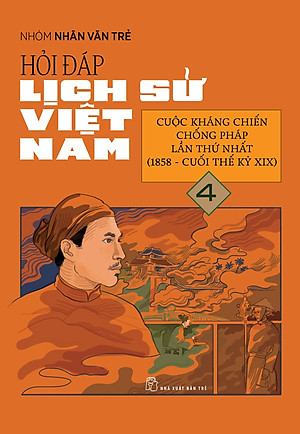 Hỏi Đáp Lịch Sử Việt Nam, Tập 4: Cuộc Kháng Chiến Chống Pháp Lần Thứ Nhất (1858 - Cuối Thế Kỉ XIX )