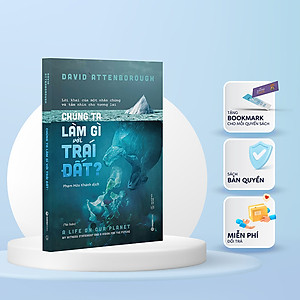 Chúng ta làm gì với Trái đất? (The Life On Our Planet) - Tác Giả David Attenborough