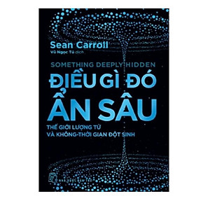 Sách Khám Phá Khoa Học:  Điều Gì Đó Ẩn Sâu - Thế Giới Lượng Tử Và Không - Thời Gian Đột Sinh