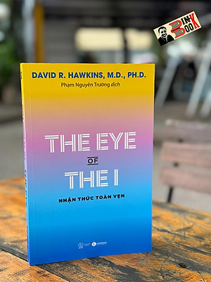 THE EYE OF THE I - NHẬN THỨC TOÀN VẸN - David R.Hawkins, M.D., PH.D. - Phạm Nguyên Trường dịch - Thái Hà - Nhà xuất bản Thế Giới.