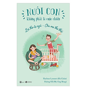 Sách Nuôi Dạy Con - Nuôi Con Không Phải Là Cuộc Chiến - Bé Thơ Tự Ngủ - Cha Mẹ Thư Thái (Xuất Bản 2018)