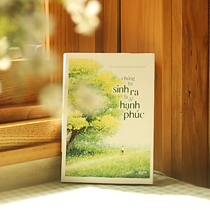 Sách Chúng Ta Sinh Ra Là Để Hạnh Phúc