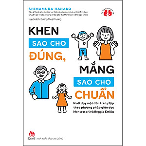 Khen Sao Cho Đúng, Mắng Sao Cho Chuẩn - Nuôi Dạy Một Đứa Trẻ Tự Lập Theo Phương Pháp Giáo Dục Montessori Và Reggio Emilia