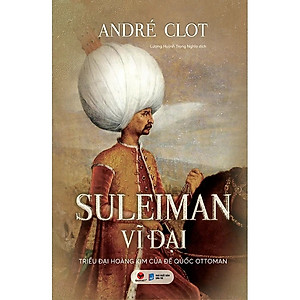 Sách - Suleiman Vĩ Đại - Triều Đại Hoàng Kim Của Đế Quốc Ottoman - Bách Việt